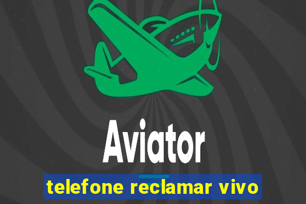 telefone reclamar vivo